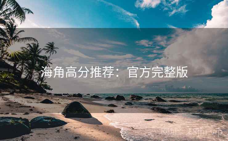 海角高分推荐:官方完整版 第2张 海角高分推荐:官方完整版 第2张