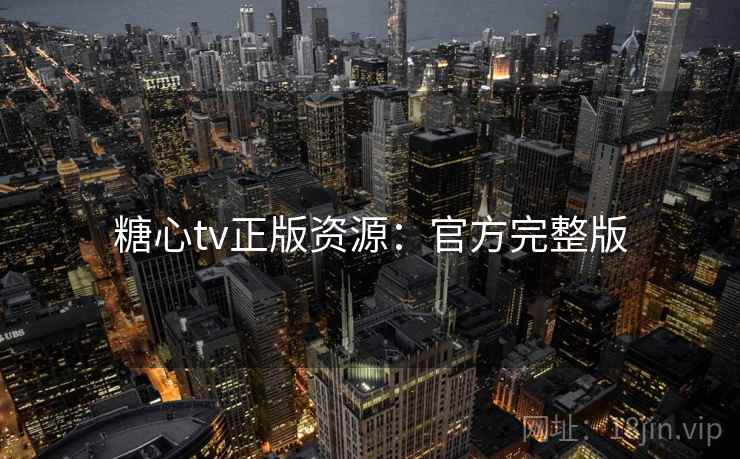 糖心tv正版资源：官方完整版