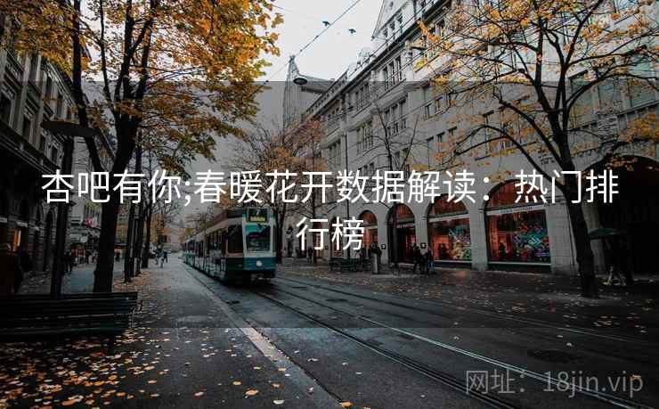 杏吧有你;春暖花开数据解读：热门排行榜